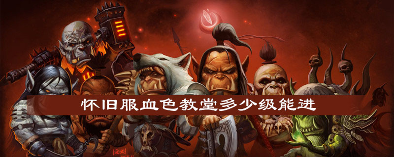 怀旧服血色教堂多少级能进？