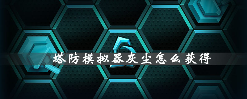 塔防模拟器灰尘获得方法