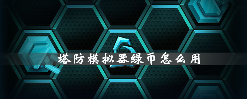 塔防模拟器绿币使用方法