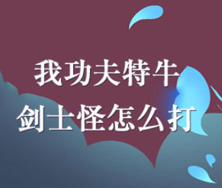 我功夫特牛剑士怪打法方法一览