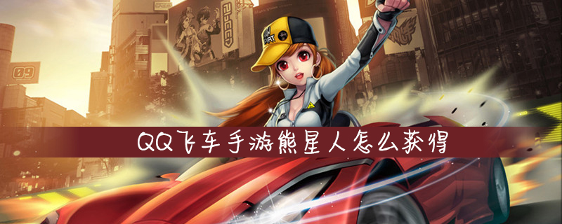 QQ飞车手游熊星人怎么获得