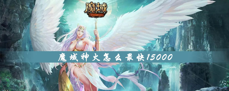 魔域神火怎么最快15000_魔域神火最快15000方法介绍