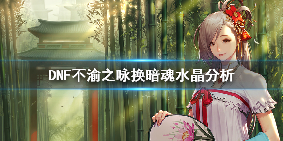 DNF不渝之咏换暗魂水晶价值分析