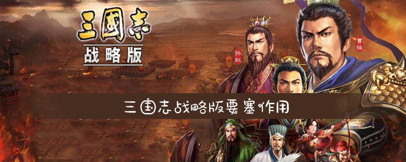 三国志战略版要塞作用