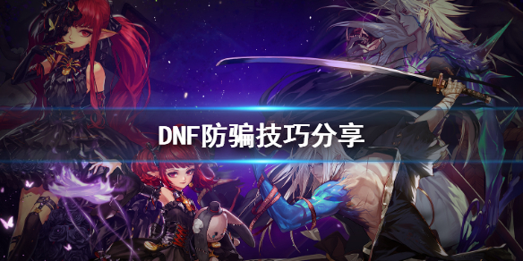 DNF怎样防被骗？有什么技巧？DNF防骗实用技巧分享