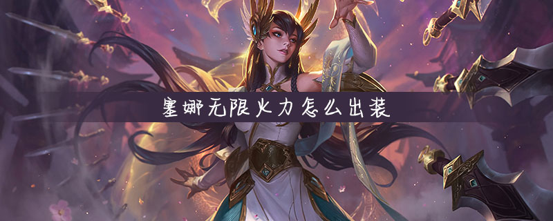 塞娜无限火力出装指南