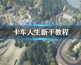 卡车人生新手少走弯路玩法教程分享