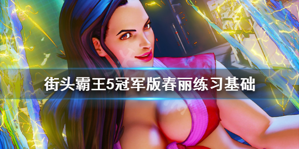 《街头霸王5冠军版》春丽怎么玩 春丽练习基础