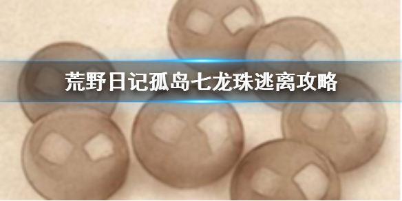 《荒野日记孤岛》七龙珠逃离方法 集齐七龙珠逃离方法介绍