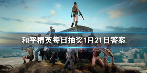 新春新玩法名称叫什么 《和平精英》每日抽奖1月21日答案