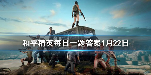 腾讯游戏年度对谈的主题是什么 《和平精英》每日一题答案1月22日