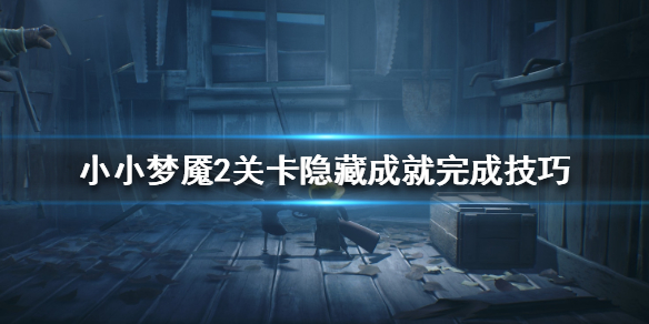 《小小梦魇2》关卡隐藏成就怎么完成 关卡隐藏成就完成技巧