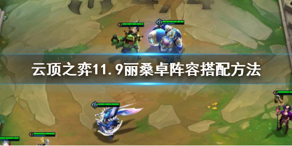 《云顶之弈》11.9丽桑卓阵容怎么搭配 11.9丽桑卓阵容搭配方法