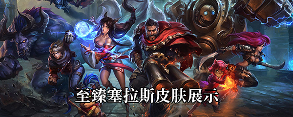 LOL至臻塞拉斯皮肤展示