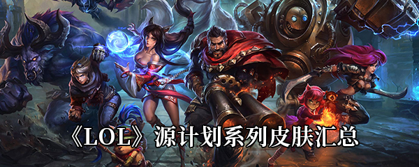 LOL源计划系列皮肤汇总