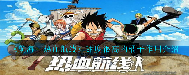 《航海王热血航线》甜度很高的橘子作用详解 《航海王热血航线》甜度很高的橘子作用详解
