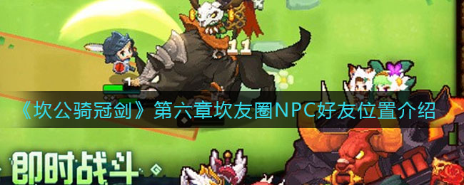 《坎公骑冠剑》第六章坎友圈NPC好友详细位置 《坎公骑冠剑》第六章坎友圈NPC好友详细位置