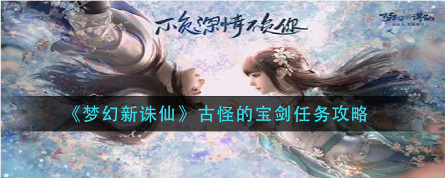 《梦幻新诛仙》古怪的宝剑任务介绍 《梦幻新诛仙》古怪的宝剑任务介绍