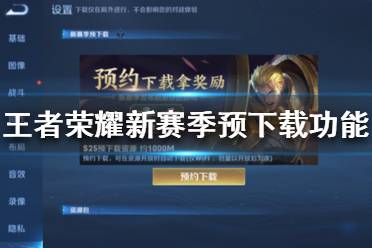 《王者荣耀》新赛季预下载功能是什么 新赛季预下载功能介绍