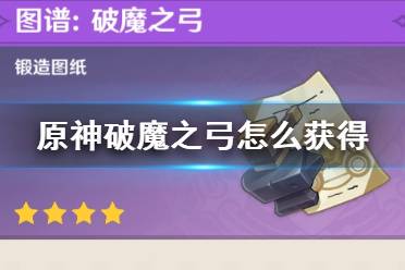 《原神》破魔之弓怎么获得 破魔之弓图纸获取攻略
