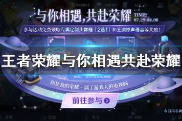 《王者荣耀》与你相遇共赴荣耀活动怎么玩 与你相遇共赴荣耀活动玩法