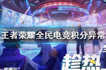 《王者荣耀》全民电竞积分异常怎么处理 全民电竞bug解决办法
