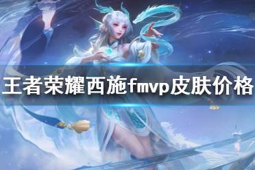 《王者荣耀》西施fmvp皮肤多少钱 西施fmvp皮肤价格