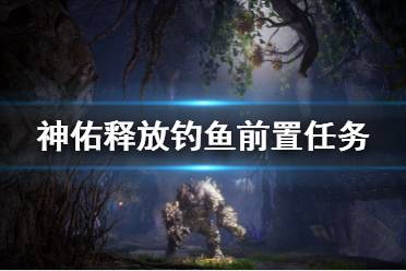 《神佑释放》钓鱼前置任务在哪接