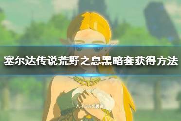 《塞尔达传说荒野之息》黑暗套怎么获得 黑暗套获得方法