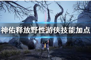 《神佑释放》野性游侠怎么玩