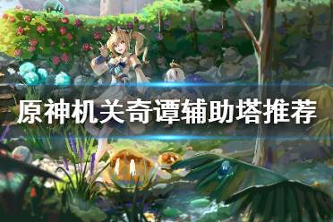 《原神》机关奇谭辅助塔用什么