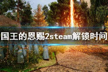 《国王的恩赐2》steam解锁时间是几点