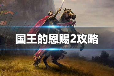 《国王的恩赐2》图文攻略：主线流程+支线任务+战斗系统+兵种介绍+天赋加点+装备系统+地图探索