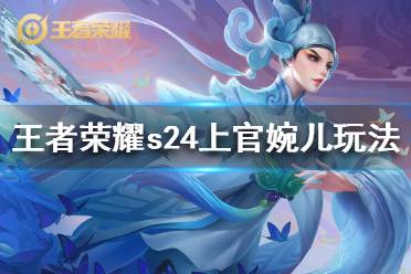 s24上官婉儿怎么玩 王者荣耀s24上官婉儿出装连招推荐
