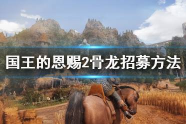 《国王的恩赐2》骨龙怎么入队