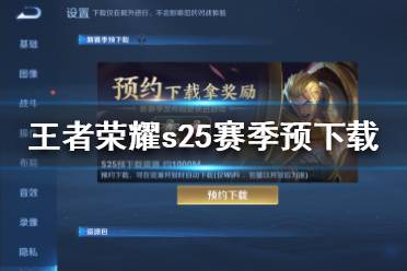 《王者荣耀》s25赛季预下载开启 9月17日开启王者荣耀s25赛季预下载