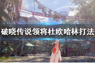 《破晓传说》领将杜欧哈林怎么打