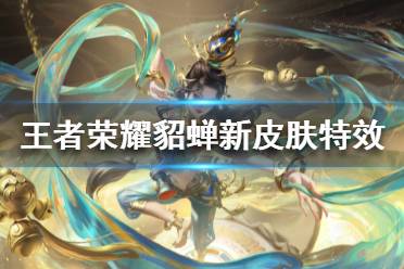 《王者荣耀》貂蝉新皮肤特效怎么样 貂蝉新皮肤特效展示