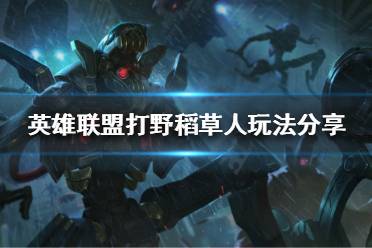 《英雄联盟》打野稻草人怎么玩