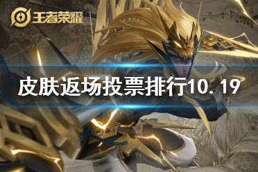 《王者荣耀》限定皮肤返场投票排行10.19 周年庆限定皮肤返场投票排行最新