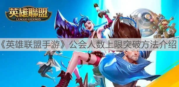 《英雄联盟手游》公会人数上限突破方法介绍