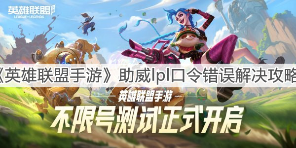《英雄联盟手游》助威lpl口令错误解决攻略
