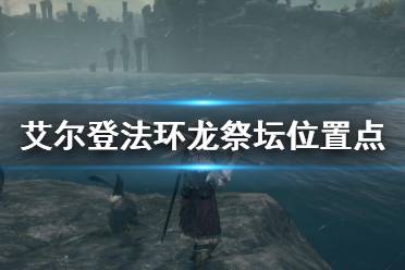 《艾尔登法环》龙祭坛怎么走