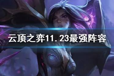《云顶之弈手游》11.23版本最强阵容 11.23最新阵容搭配推荐