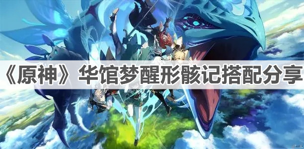 《原神》华馆梦醒形骸记搭配分享