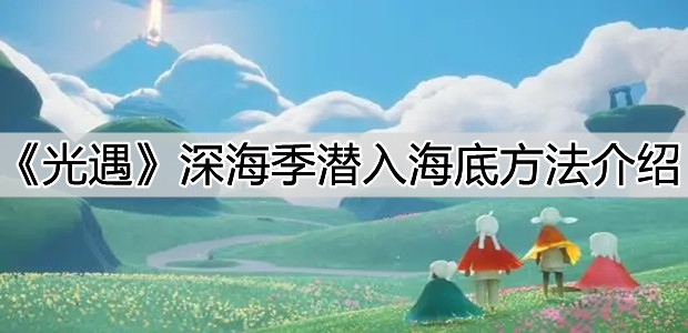 《光遇》深海季潜入海底方法介绍