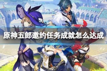 《原神》五郎邀约任务成就达成方法 五郎邀约任务成就怎么达成