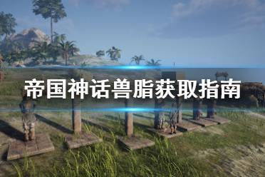 《帝国神话》兽脂怎么获得