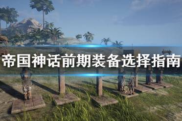 《帝国神话》前期装备怎么选