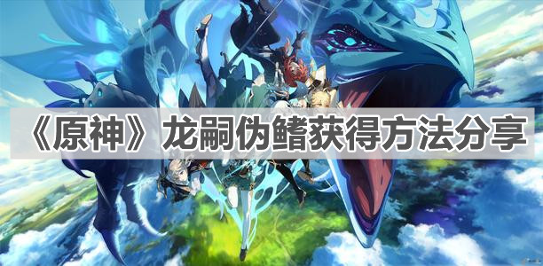 《原神》龙嗣伪鳍获得方法分享